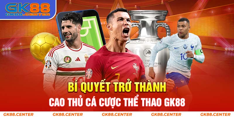 Bí quyết trở thành cao thủ cá cược thể thao GK88