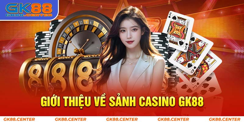 Tìm hiểu về sảnh casino GK88